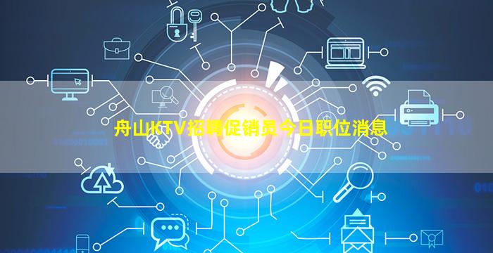 舟山KTV招聘促销员今日职位消息